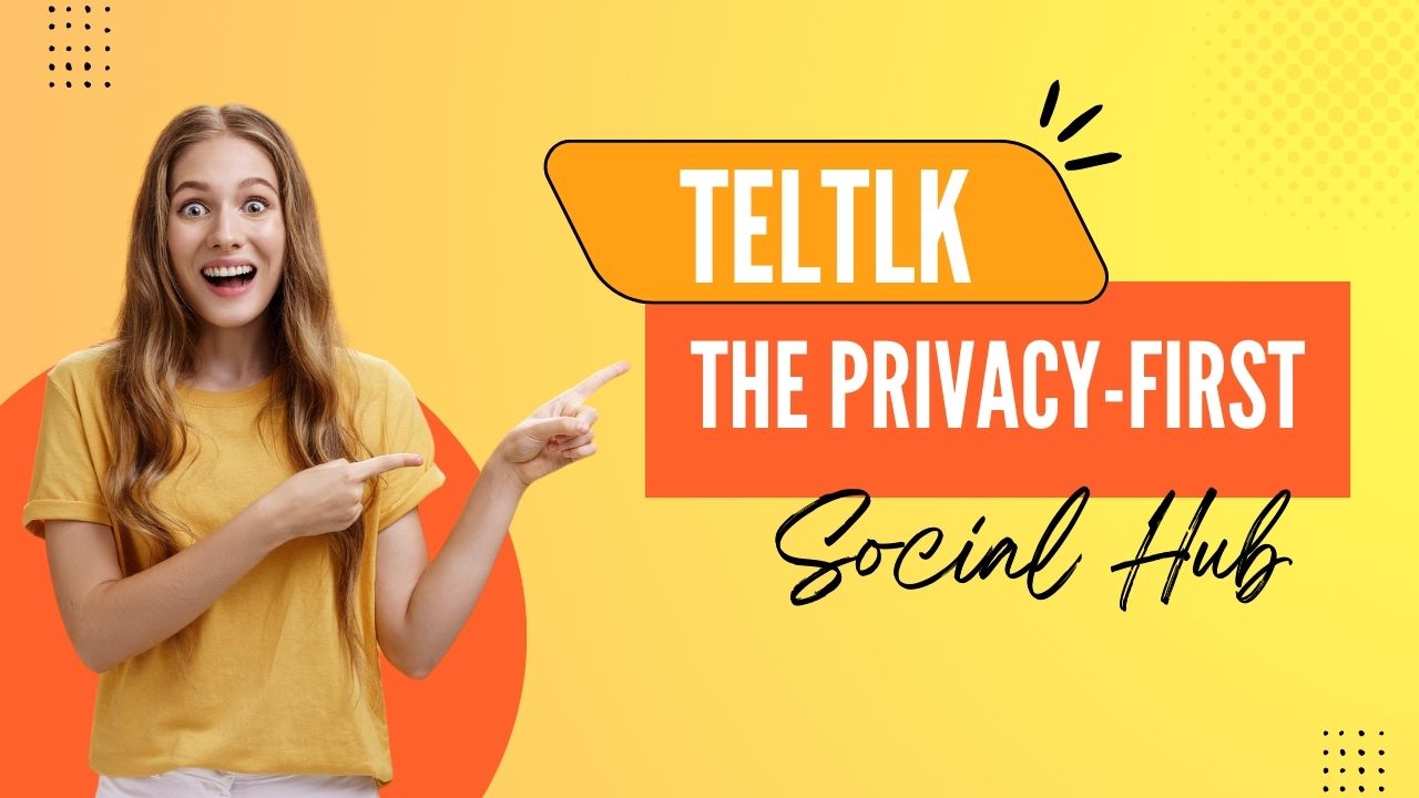 Teltlk: The Privacy-First Social Hub